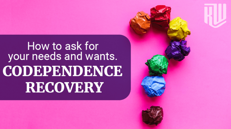 How To Ask For Your Needs & Wants | Codependence Recovery