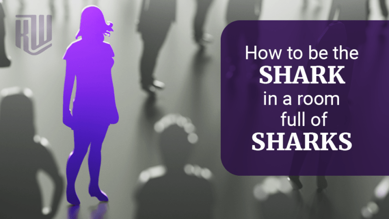 How to be “The Shark” in a Room Full of Sharks!